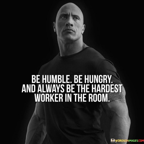 Be Humble Be Hungry And Always Be The Hardest Quotes Quotes