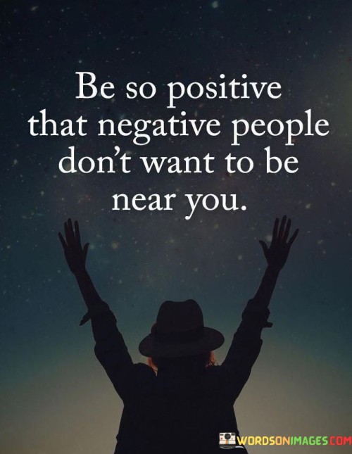 Be-So-Positive-That-Negative-People-Dont-Want-To-Be-Quotes.jpeg