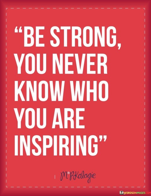 Be-Strong-You-Never-Know-Who-You-Are-Inspiring-Quotes.jpeg