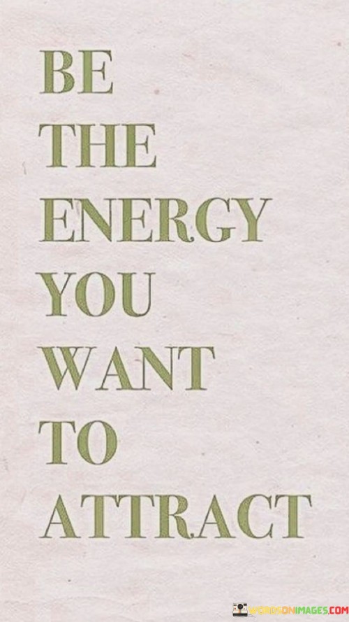 Be-The-Energy-You-Want-To-Attract-Quotes55a22aacf29340ec.jpeg