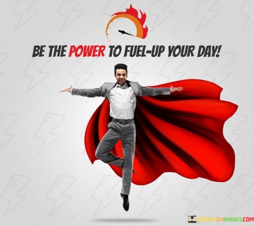Be-The-Power-To-Fuel-Up-Your-Day-Quotes.jpeg