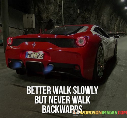 Better-Walk-Slowly-But-Never-Walk-Backwards-Quotes.jpeg