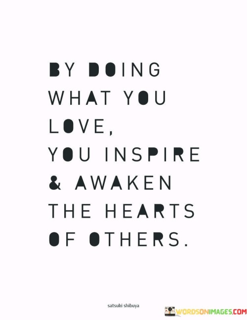 By-Doing-What-You-Love-You-Inspire-And-Awaken-The-Hearts-Quotes.jpeg