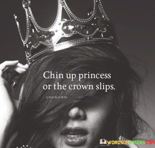 Chin-Up-Princess-Or-The-Crown-Slips-Quotes.jpeg