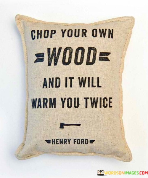 Chop-Your-Own-Wood-And-It-Will-Warm-You-Twice-Quotes.jpeg