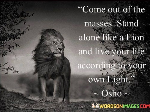 Come Out Of The Mases Stand Alone Like A Lion Quotes Quotes