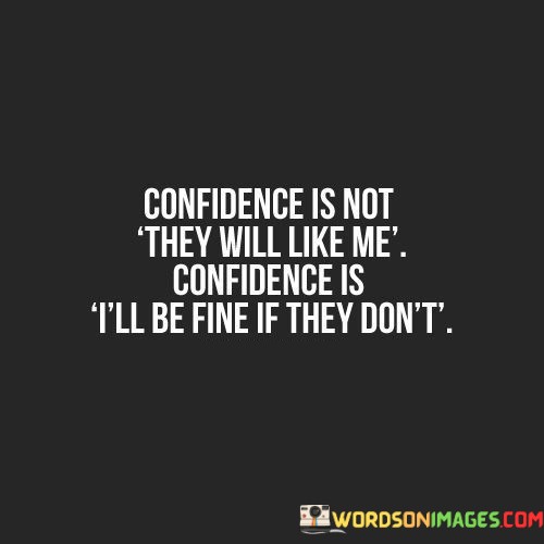 Confidence-Is-Not-They-Will-Like-Me-Confidence-Is-Ill-Be-Fone-Quotes.jpeg