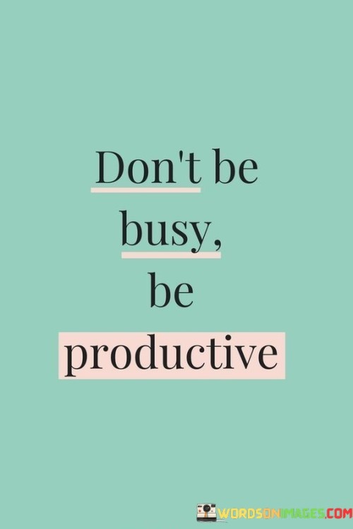 Efficiency over busyness leads to success. This quote emphasizes the importance of focusing on productivity rather than mere busyness. It suggests that being constantly busy without accomplishing meaningful tasks is counterproductive. Instead, it encourages individuals to prioritize tasks that contribute to their goals and achievements.

Productivity maximizes your efforts. In this context, the quote conveys the idea that productivity is about making the most of your time and effort. It implies that being productive means efficiently using your resources to achieve your desired outcomes. It's like choosing to use a well-sharpened tool over a blunt one, making your work more effective and efficient.

Quality over quantity matters. This quote serves as a reminder that it's not about how much you do but what you achieve that truly counts. It encourages people to focus on tasks that bring about meaningful results and contribute to their overall success, rather than filling their schedules with unproductive busyness. In essence, it promotes a mindset of purposeful action and prioritizing quality over quantity.