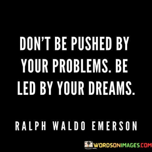 Don't Be Pushed By Your Problem Be Led By Your Quotes Quotes