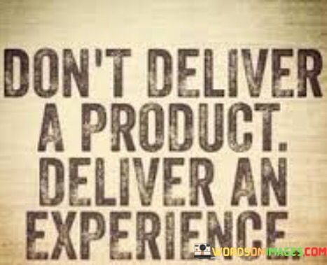 Dont-Deliver-A-Product-Deliver-An-Experience-Quotes.jpeg