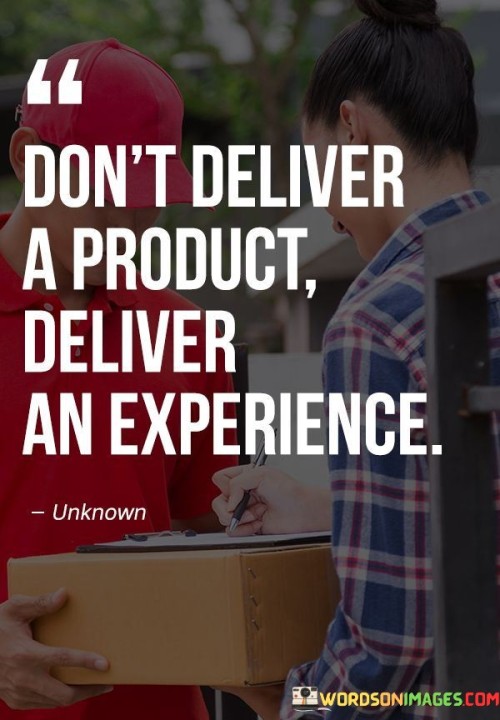 Offer more than just a product; create a memorable journey. This quote underscores the idea that providing customers with a meaningful experience goes beyond delivering a mere product or service. It suggests that successful businesses prioritize crafting an entire experience around their offerings, one that engages, satisfies, and leaves a lasting impression on customers.

Experiences leave a lasting impact. In this context, the quote emphasizes that while a product might meet a need, an experience fulfills emotions and builds brand loyalty. It's like turning a simple meal into a fine dining experience, where the ambiance, service, and presentation enhance the satisfaction. Businesses that understand this concept can create stronger connections with their customers.

Customer-centricity is key. This quote serves as a reminder that businesses should place the customer at the center of their operations. By focusing on delivering exceptional experiences, they can not only meet but exceed customer expectations. It encourages businesses to think holistically about their offerings and consider every touchpoint with the customer as an opportunity to create a positive and memorable experience.