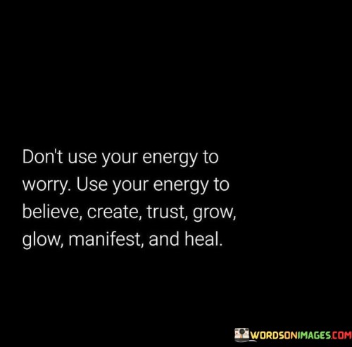 Dont-Use-Your-Energy-To-Worry-Use-Your-Energy-To-Believe-Quotes.jpeg