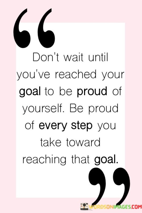 Don't Wait Until You've Reached Your Goal Quotes Quotes