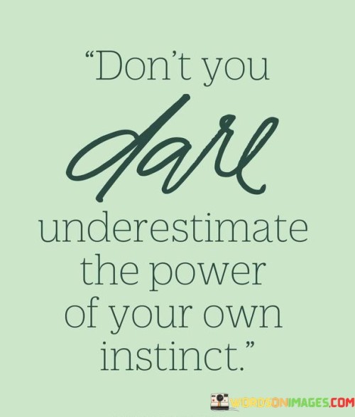 Dont-You-Dare-Underestimate-The-Power-Of-Your-Own-Instinct-Quotes.jpeg