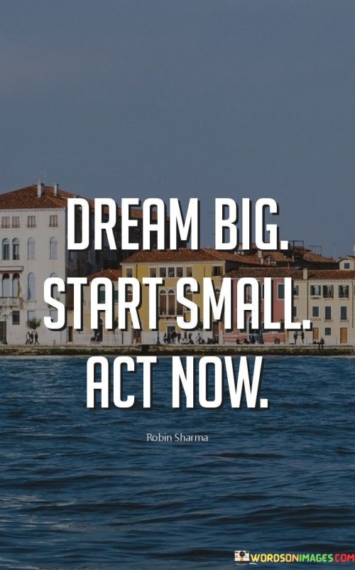 Dream-Big-Start-Small-Act-Now-Quotes-Quotes