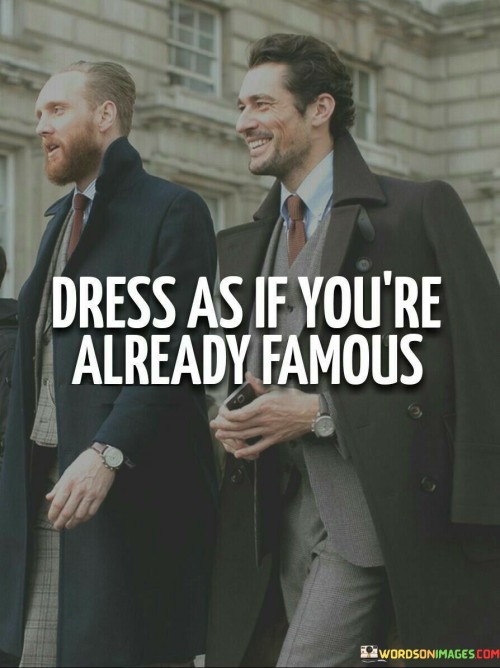 Dress-As-If-Youre-Already-Famous-Quotes.jpeg