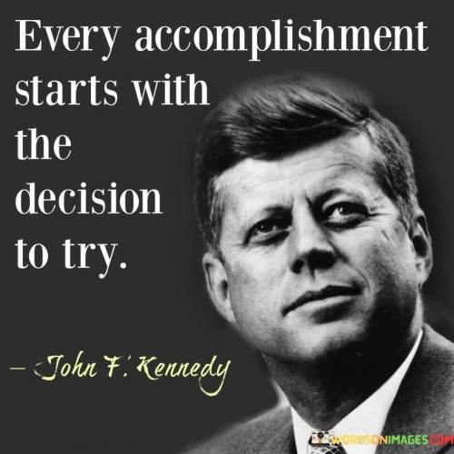 Every Accomplishment Starts With The Decision To Try Quotes Quotes