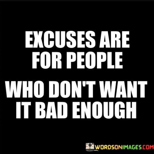 Excuses-Are-For-People-Who-Dont-Want-It-Bad-Enough-Quotes.jpeg