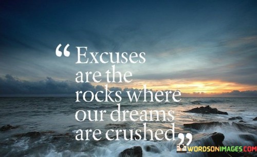 Excuses-Are-The-Rocks-Where-Our-Dreams-Are-Crushed-Quotes.jpeg