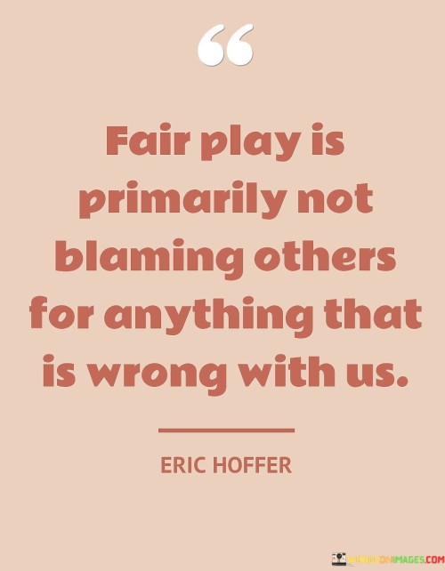 Fair-Play-Is-Primarily-Not-Blaming-Others-For-Anything-Quotes.jpeg