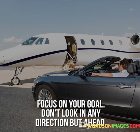 Focus-On-Your-Goal-Dont-Look-In-Any-Direction-Ahead-Quotes-Quotes.jpeg