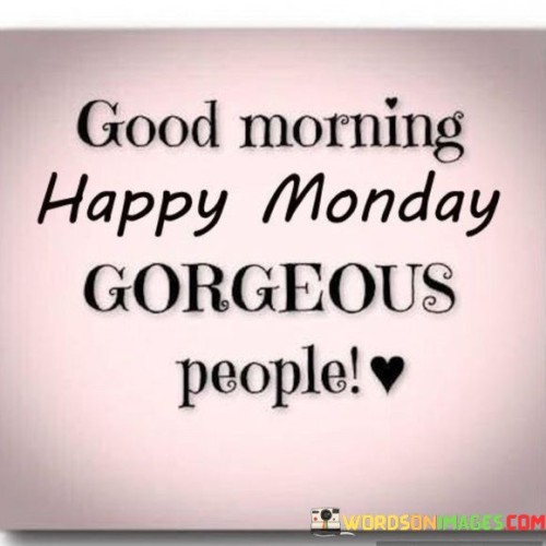 Good-Morning-Happy-Monday-Gorgeous-People-Quotes.jpeg