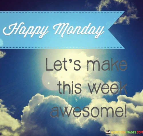 Happy-Monday-Lets-Make-This-Week-Awesome-Quotes.jpeg