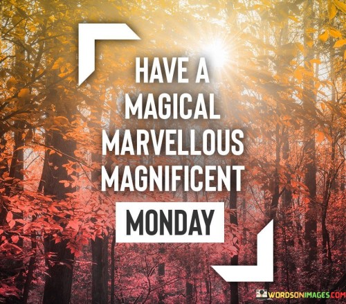 Have-A-Migical-Marvellous-Magnificent-Monday-Quotes.jpeg