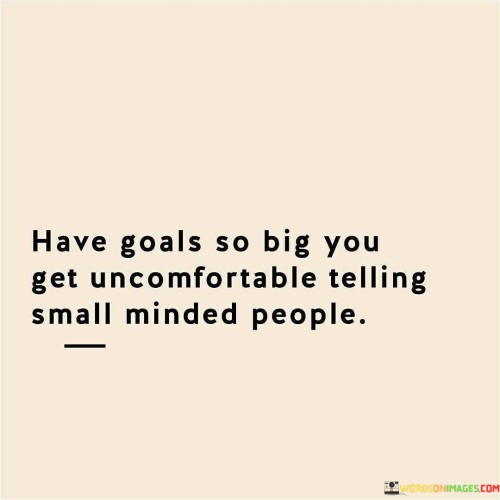 Have Goals So Big You Get Uncomfortable Telling Quotes Quotes