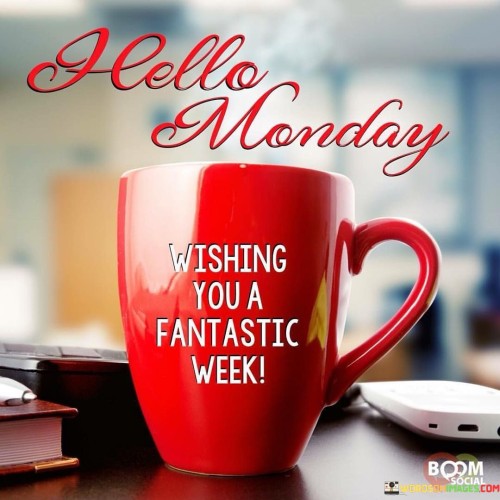 Hello-Monday-Wishing-You-A-Fantastic-Week-Quotes.jpeg