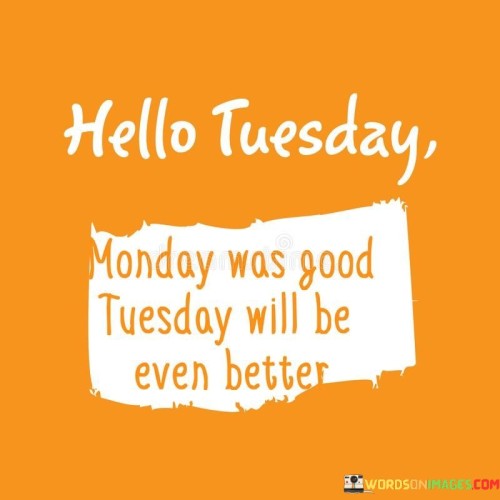 Hello-Tuesday-Monday-Was-Good-Tuesday-Will-Be-Even-Better-Quotes.jpeg