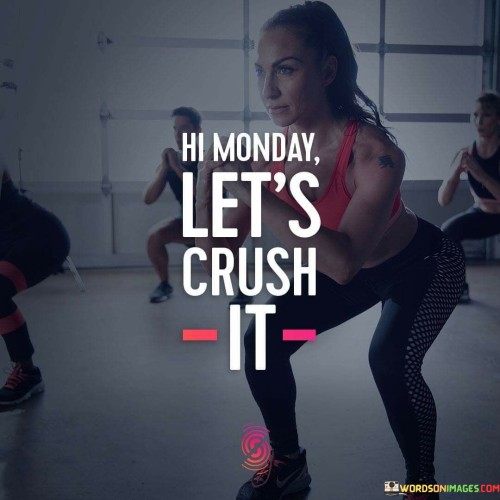 Hi-Monday-Lets-Crush-It-Quotes.jpeg