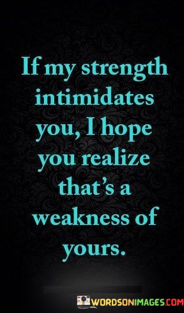 If-My-Strenght-Intimidates-You-I-Hope-You-Realize-Quotes.jpeg