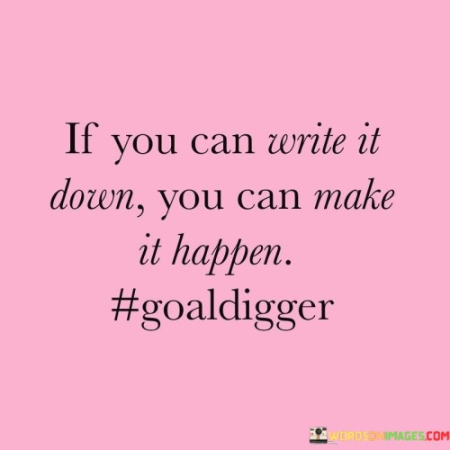 If You Can Write It Down You Can Make It Happen Quotes Quotes