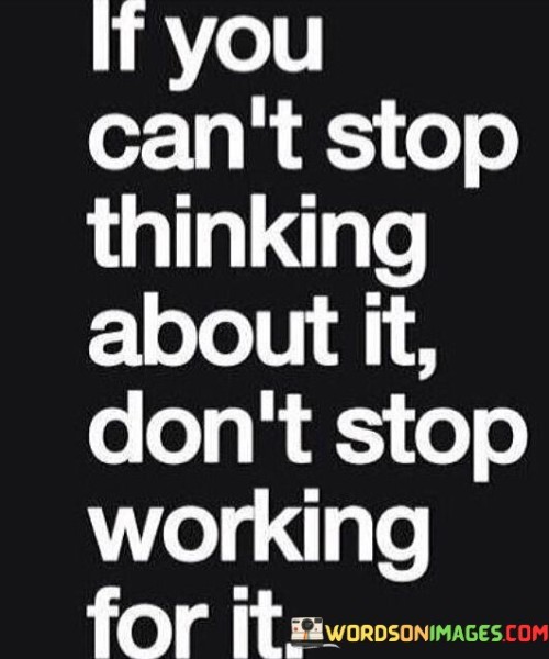 If You Can't Stop Thinking About It Don't Stop Quotes Quotes