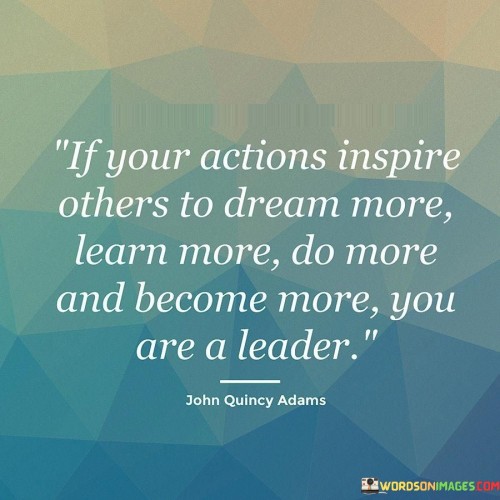 If Your Actions Inspire Others To Dream More Learn More Quotes