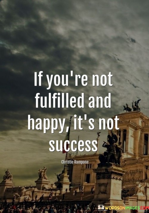 In the first paragraph, this quote suggests that true success extends beyond mere achievements. It asserts that success isn't measured solely by external accomplishments; rather, it encompasses personal fulfillment and happiness. This perspective encourages individuals to consider their emotional well-being as a crucial aspect of their journey towards success.

The second paragraph emphasizes the idea that success involves an internal sense of contentment. It implies that material gains or recognition alone can't define success. Instead, the quote underscores the importance of aligning one's pursuits with their passions and values, as these elements contribute significantly to an individual's overall happiness.

In the final paragraph, the quote promotes a holistic understanding of success. It implies that a prosperous life involves a balance between external achievements and internal satisfaction. By prioritizing both accomplishments and emotional well-being, individuals can strive for a more meaningful and rewarding journey towards success.