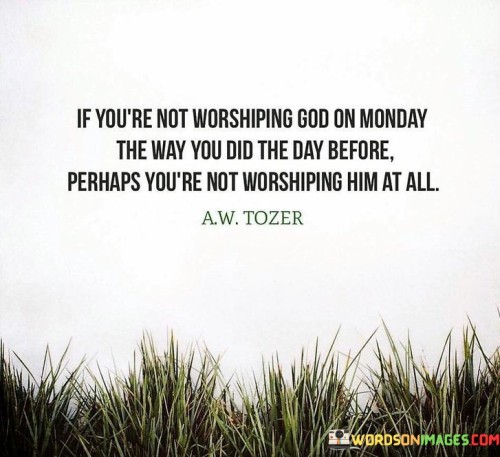 If-Youre-Not-Worshiping-God-On-Monday-The-Way-You-Did-Quotes.jpeg