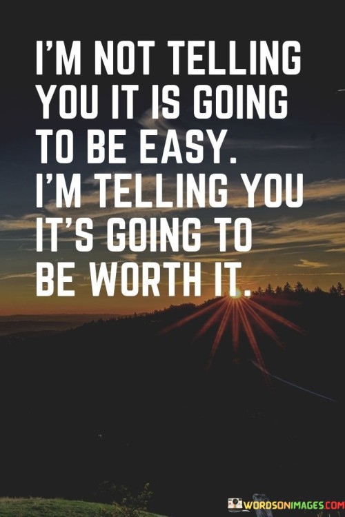 I'm Not Telling You It Is Going To Be Easy I'm Telling Quotes Quotes