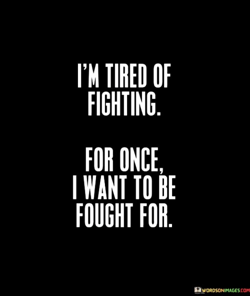 Im-Tired-Of-Fighting-For-Once-I-Want-To-Be-Fought-Quotes.jpeg