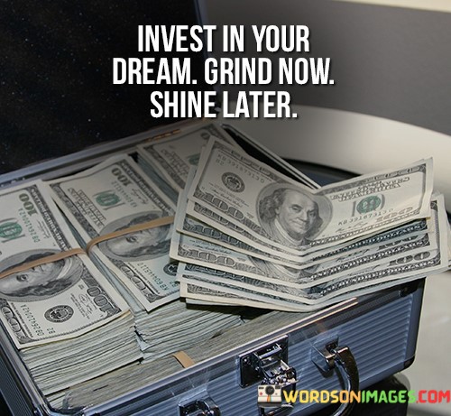 Invest-In-Your-Dream-Grind-Now-Shine-Later-Quotes-Quotes.jpeg