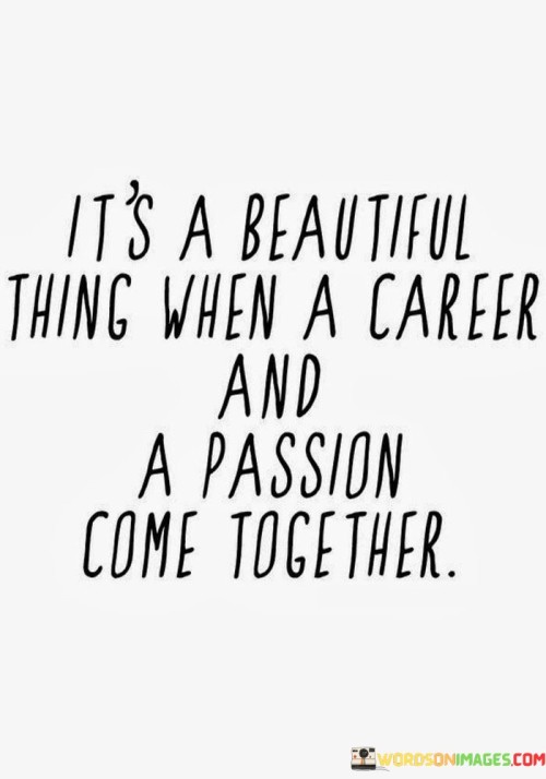 It's A Beatiful Thing When A Career And A Passion Quotes Quotes