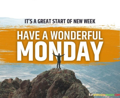Its-A-Great-Start-Of-New-Week-Have-A-Wonderful-Monday-Quotes.jpeg