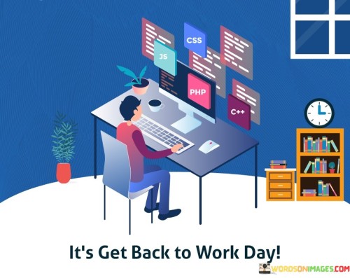 "It's Get Back to Work Day" signifies a return to the grind after a period of rest or leisure. This quote underscores the importance of diligence and productivity, emphasizing that it's time to refocus on tasks and responsibilities.

To embrace this notion, consider it as a motivational reminder. After a break or a moment of relaxation, getting back to work can be challenging. However, this quote encourages you to transition smoothly from leisure to productivity and approach your tasks with renewed vigor.

By approaching your work with enthusiasm and dedication, you can make the most of your time and achieve your goals efficiently. It's a call to action that urges you to be proactive and purposeful in your pursuits, ensuring that you make the most of each workday. So, let "It's Get Back to Work Day" inspire you to tackle your tasks and make progress toward your objectives.