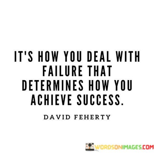 In the first paragraph, the quote underscores the significance of one's response to failure. It suggests that failure itself is not the sole determinant of success; rather, it's the way individuals handle and learn from failures that shapes their journey. This perspective encourages a positive and constructive approach to setbacks.

The second paragraph highlights the transformative potential of failure. The quote implies that setbacks can serve as valuable learning experiences, offering insights and lessons that contribute to eventual success. By viewing failure as a stepping stone rather than an endpoint, individuals can adapt, grow, and refine their strategies.

The final paragraph emphasizes the role of resilience and adaptability. The quote implies that a resilient response to failure fosters the qualities needed to overcome challenges on the path to success. By remaining determined, open to learning, and willing to adjust strategies, individuals can navigate setbacks with grace and ultimately achieve their goals.