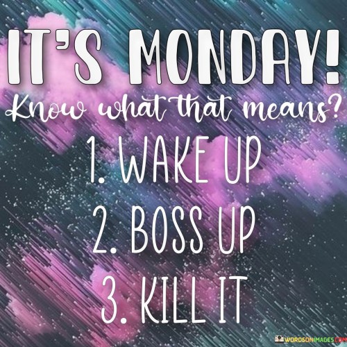 Its-Monday-Know-What-That-Means-Wake-Up-Boss-Up-Kill-Up-Quotes.jpeg