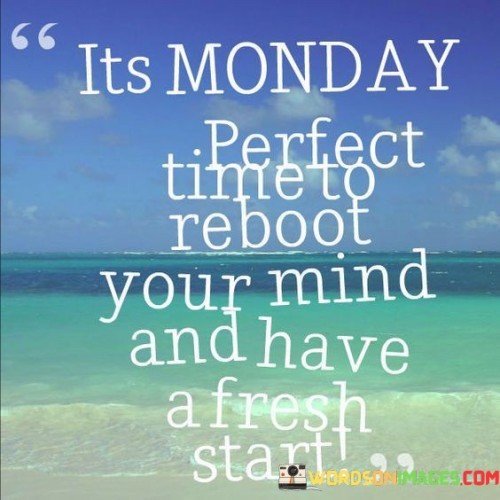 Its-Monday-Perfect-Time-To-Reboot-Your-Mind-And-Have-A-Fresh-Quotes.jpeg