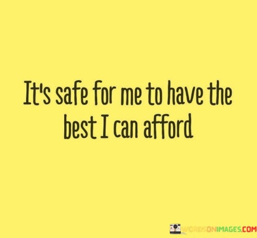 It's Safe For Me To Have The Best I Can Afford Quotes