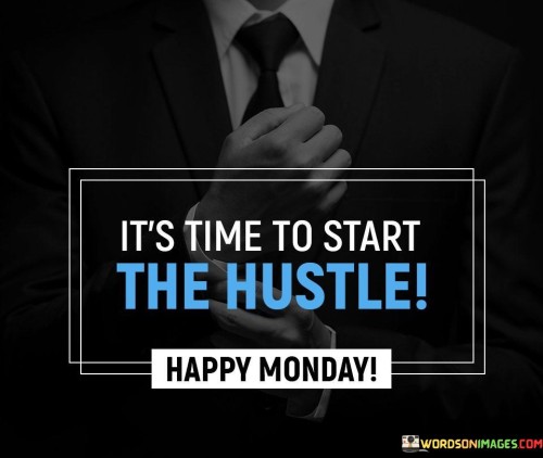 Its-Time-To-Start-The-Hustle-Happy-Monday-Quotes.jpeg