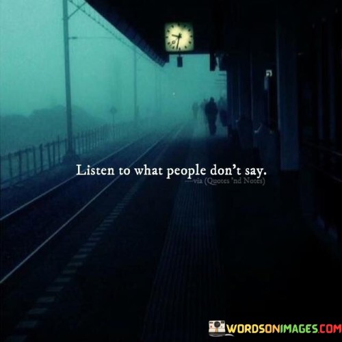 Listen-To-What-People-Dont-Say-Quotes.jpeg